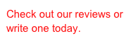 Check out our reviews or write one today.